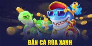 Bắn cá rùa xanh Win55 trải nghiệm bắn cá siêu phẩm mới nhất